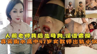 真实衡水高中47岁女教师出轨小伙人前老师背后是母狗淫语虐操
